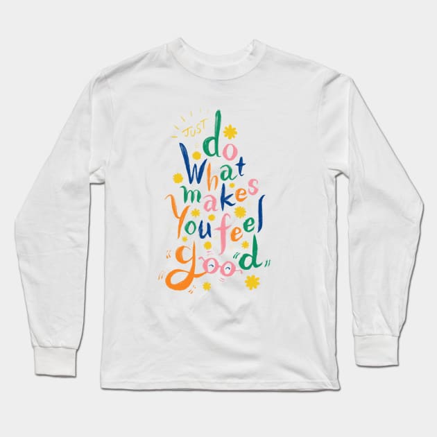 Just Do What Makes You Feel Good Long Sleeve T-Shirt by akaneyabushita